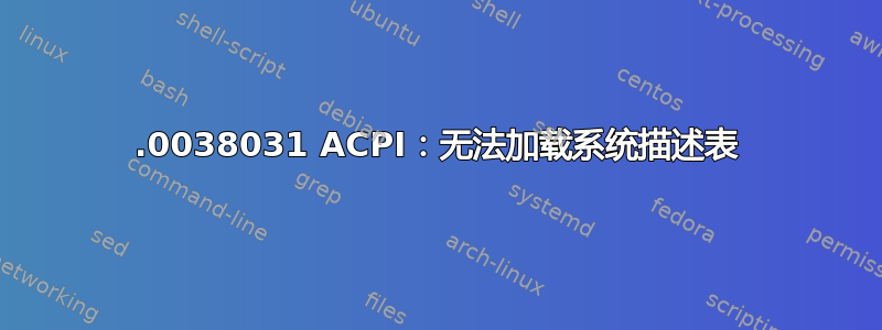 0.0038031 ACPI：无法加载系统描述表