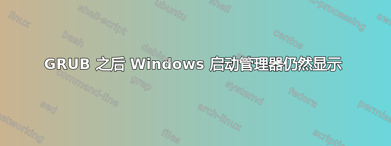 GRUB 之后 Windows 启动管理器仍然显示