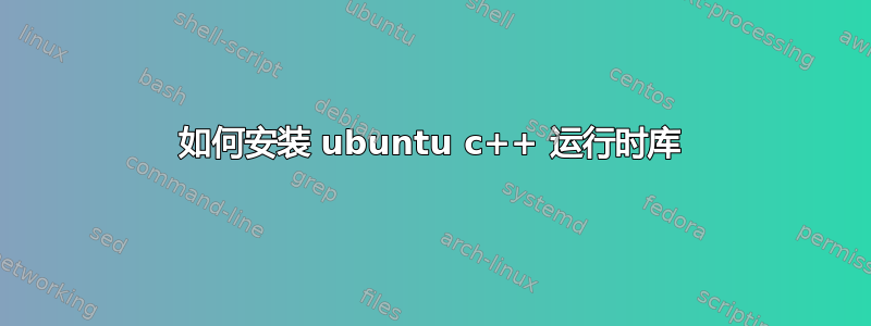 如何安装 ubuntu c++ 运行时库