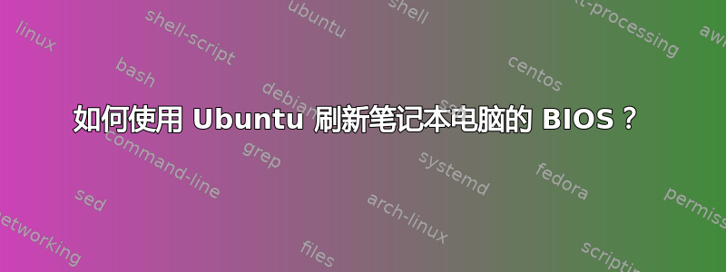 如何使用 Ubuntu 刷新笔记本电脑的 BIOS？