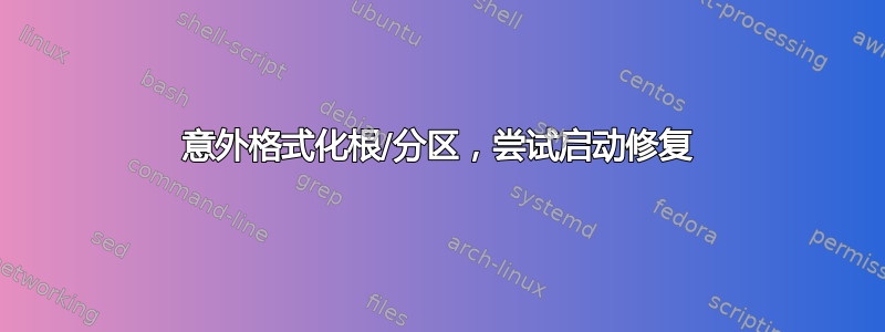 意外格式化根/分区，尝试启动修复