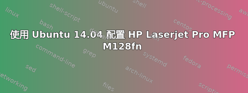 使用 Ubuntu 14.04 配置 HP Laserjet Pro MFP M128fn