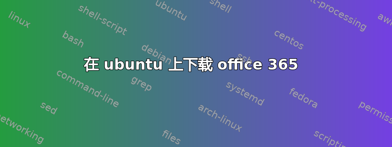 在 ubuntu 上下载 office 365 