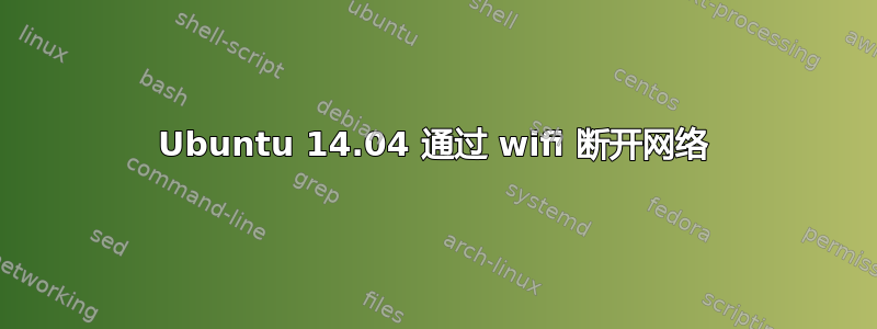 Ubuntu 14.04 通过 wifi 断开网络