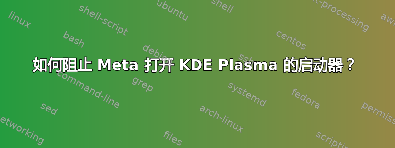 如何阻止 Meta 打开 KDE Plasma 的启动器？