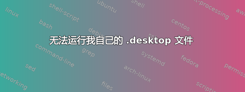 无法运行我自己的 .desktop 文件