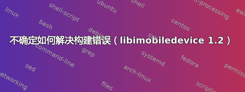 不确定如何解决构建错误（libimobiledevice 1.2）