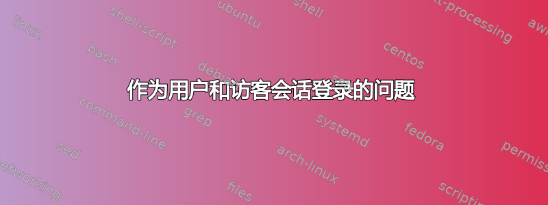 作为用户和访客会话登录的问题