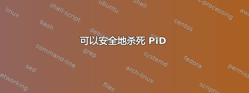 可以安全地杀死 PID