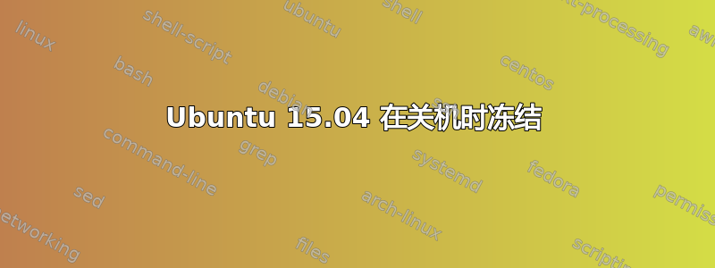 Ubuntu 15.04 在关机时冻结