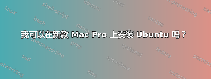 我可以在新款 Mac Pro 上安装 Ubuntu 吗？