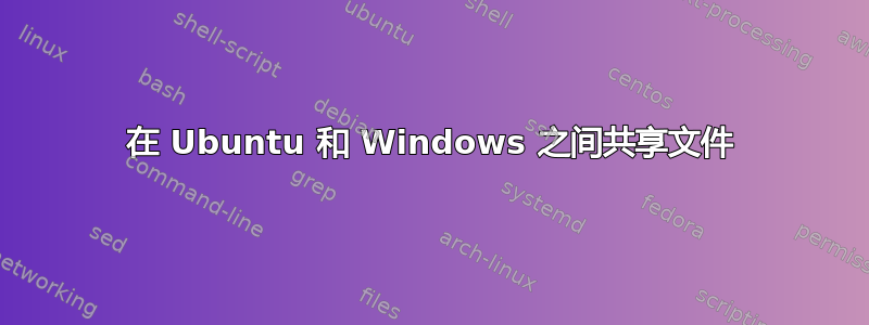 在 Ubuntu 和 Windows 之间共享文件