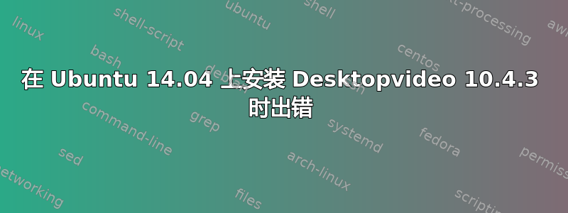 在 Ubuntu 14.04 上安装 Desktopvideo 10.4.3 时出错