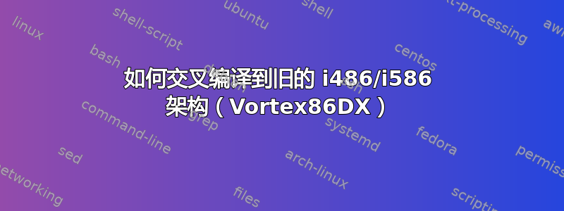 如何交叉编译到旧的 i486/i586 架构（Vortex86DX）