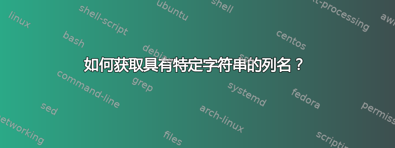 如何获取具有特定字符串的列名？