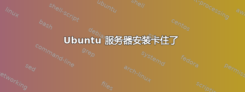 Ubuntu 服务器安装卡住了