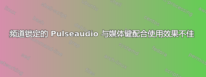 频道锁定的 Pulseaudio 与媒体键配合使用效果不佳