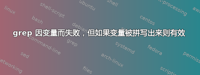 grep 因变量而失败，但如果变量被拼写出来则有效