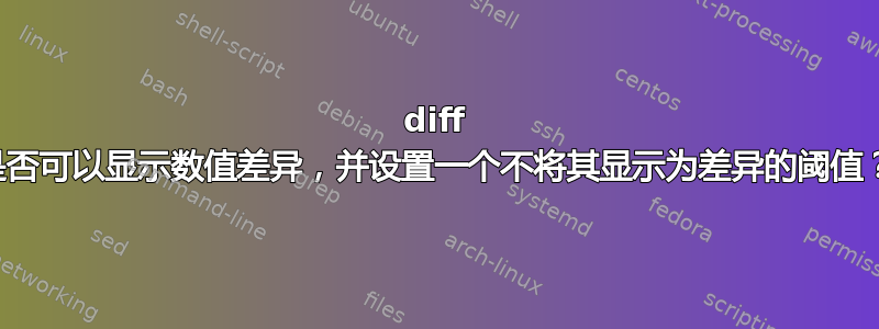 diff 是否可以显示数值差异，并设置一个不将其显示为差异的阈值？