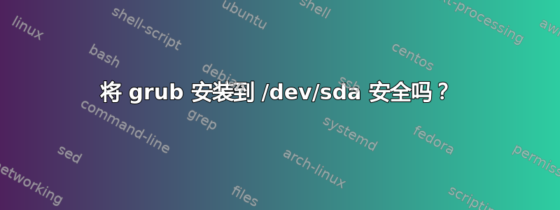 将 grub 安装到 /dev/sda 安全吗？