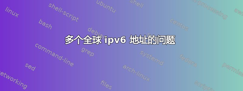 多个全球 ipv6 地址的问题