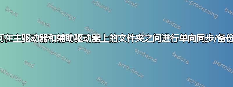 如何在主驱动器和辅助驱动器上的文件夹之间进行单向同步/备份？