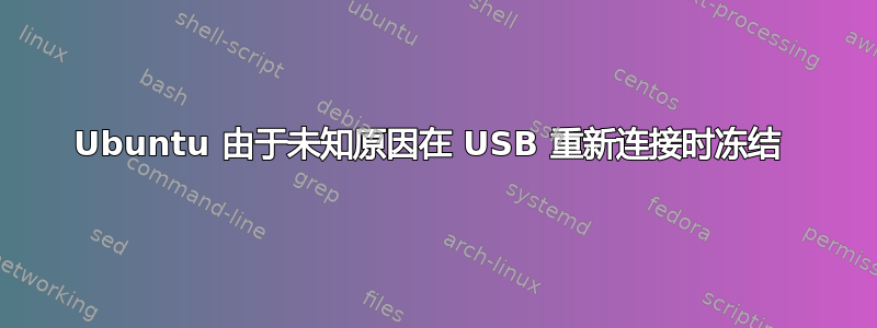 Ubuntu 由于未知原因在 USB 重新连接时冻结 