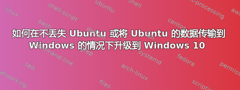 如何在不丢失 Ubuntu 或将 Ubuntu 的数据传输到 Windows 的情况下升级到 Windows 10 