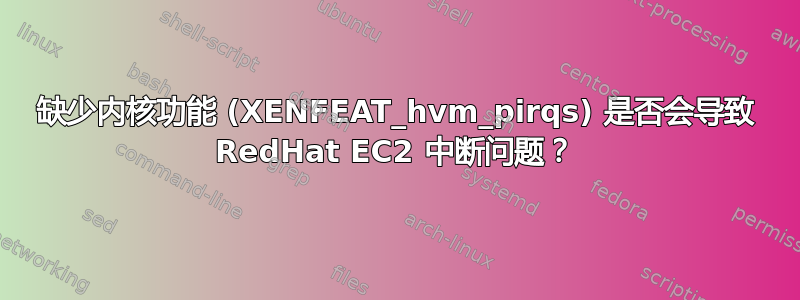 缺少内核功能 (XENFEAT_hvm_pirqs) 是否会导致 RedHat EC2 中断问题？