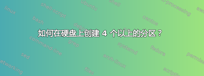 如何在硬盘上创建 4 个以上的分区？