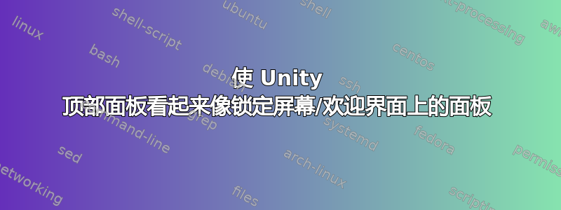 使 Unity 顶部面板看起来像锁定屏幕/欢迎界面上的面板