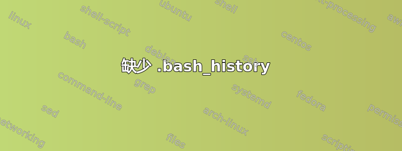 缺少 .bash_history 