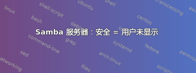 Samba 服务器：安全 = 用户未显示