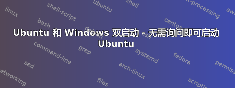 Ubuntu 和 Windows 双启动 - 无需询问即可启动 Ubuntu