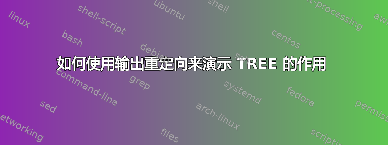 如何使用输出重定向来演示 TREE 的作用