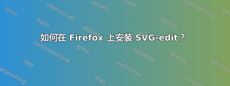 如何在 Firefox 上安装 SVG-edit？