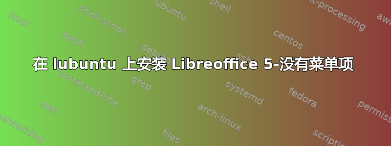 在 lubuntu 上安装 Libreoffice 5-没有菜单项