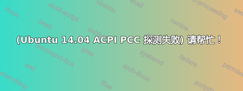 (Ubuntu 14.04 ACPI PCC 探测失败) 请帮忙！