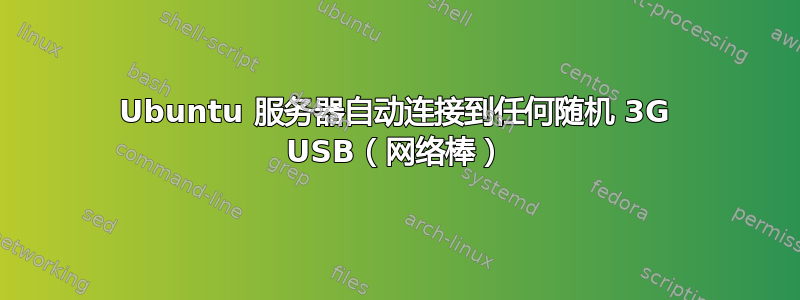 Ubuntu 服务器自动连接到任何随机 3G USB（网络棒）