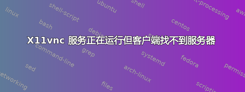 X11vnc 服务正在运行但客户端找不到服务器