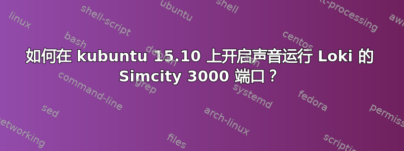 如何在 kubuntu 15.10 上开启声音运行 Loki 的 Simcity 3000 端口？