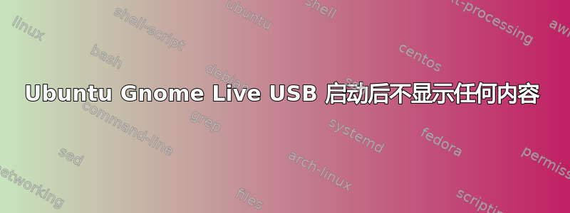 Ubuntu Gnome Live USB 启动后不显示任何内容