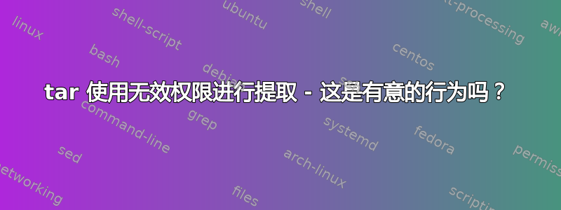 tar 使用无效权限进行提取 - 这是有意的行为吗？