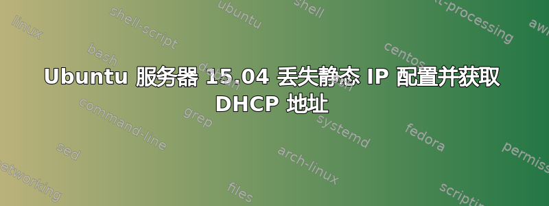 Ubuntu 服务器 15.04 丢失静态 IP 配置并获取 DHCP 地址