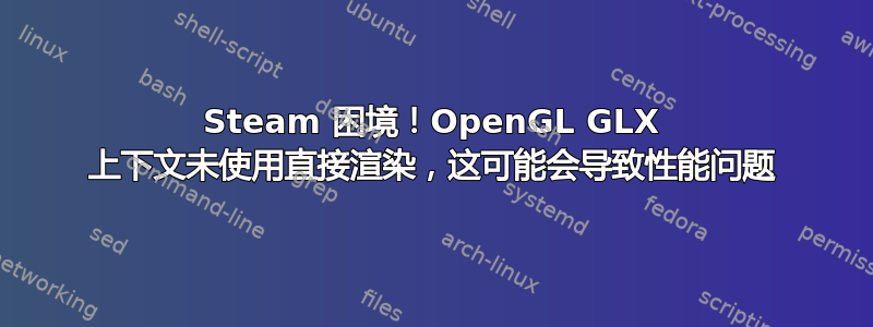 Steam 困境！OpenGL GLX 上下文未使用直接渲染，这可能会导致性能问题