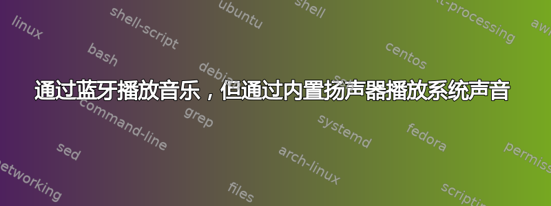 通过蓝牙播放音乐，但通过内置扬声器播放系统声音