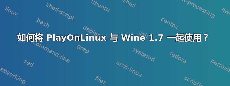 如何将 PlayOnLinux 与 Wine 1.7 一起使用？