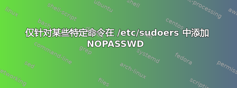 仅针对某些特定命令在 /etc/sudoers 中添加 NOPASSWD 