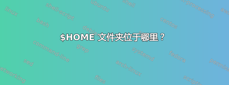 $HOME 文件夹位于哪里？