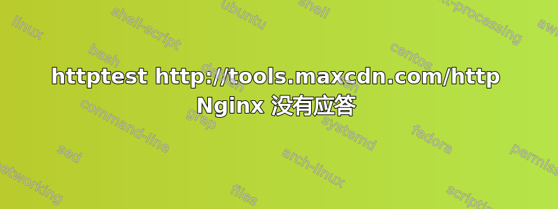 httptest http://tools.maxcdn.com/http Nginx 没有应答